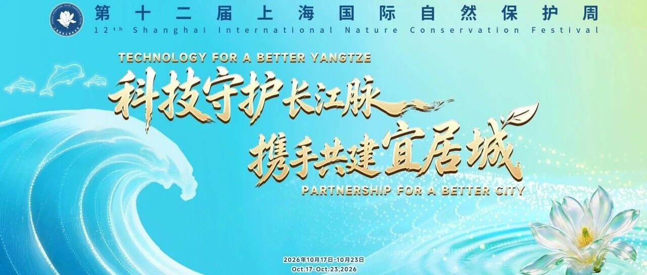 科技守护长江脉，携手共建宜居城 | 第十二届上海国际自然保护周正式启幕